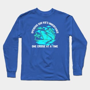 Spending Our Kid's Inheritance One Cruise at a Time Long Sleeve T-Shirt